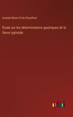 tude sur les dterminations gastriques de la fivre typhode - Chauffard, Anatole Marie mile