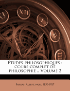 tudes philosophiques: cours complet de philosophie .. Volume 2