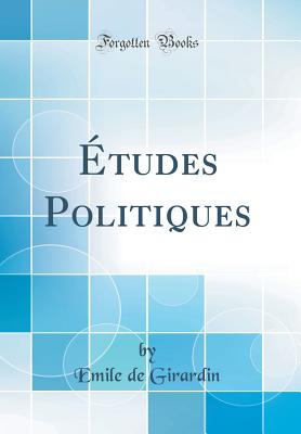 tudes Politiques (Classic Reprint) - Girardin, Emile de