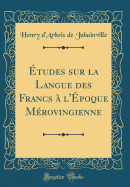 tudes sur la Langue des Francs  l'poque Mrovingienne (Classic Reprint)