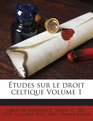 tudes sur le droit celtique Volume 1 - Arbois De Jubainville, Henry D' 1827-19 (Creator), and 1869-, Collinet Paul, and Mor, Senchus