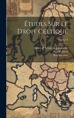 tudes sur le droit celtique; Volume 8 - Arbois de Jubainville, Henry D' 1827 (Creator), and 1869-, Collinet Paul, and Mor, Senchus