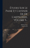 tudes Sur Le Pass Et L'avenir De De L'artillerie, Volume 5...