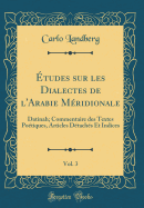 tudes sur les Dialectes de l'Arabie Mridionale, Vol. 3: Datinah; Commentaire des Textes Potiques, Articles Dtachs Et Indices (Classic Reprint)