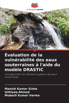 valuation de la vulnrabilit des eaux souterraines  l'aide du modle DRASTIC - Sinha, Manish Kumar, and Ahmad, Ishtiyaq, and Verma, Mukesh Kumar