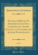 vangile Mdit, Et Distribu pour Tous les Jours de l'Anne, Suivant la Concorde des Quatre vanglistes, Vol. 6 (Classic Reprint)