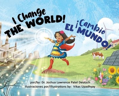 Cambio el mundo! I Change the World! - Deutsch, Joshua Lawrence Patel, Dr., and Upadhyay, Vikas (Illustrator)