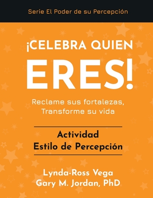 Celebra Qui?n Eres! - Actividad Estilo de Percepci?n: Reclame sus fortalezas, Transforme su vida - Jordan, Gary M, PhD, and Vega, Lynda-Ross