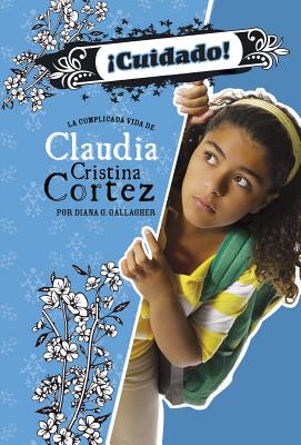 Cuidado!: La Complicada Vida de Claudia Cristina Cortez - Garvey, Brann (Illustrator), and Aparicio Publishing LLC, Aparicio Publishing (Translated by), and Gallagher, Diana G