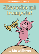 Escucha Mi Trompeta!-An Elephant and Piggie Book, Spanish Edition