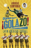 Golazo!: A History of Latin American Football