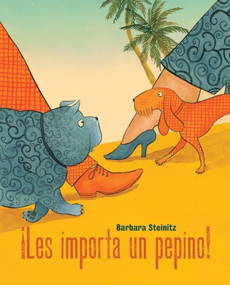 les Importa Un Pepino! (Who Cares!) - Steinitz, Barbara (Illustrator), and Licitra, Jimena (Translated by)