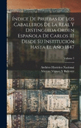 ndice De Pruebas De Los Caballeros De La Real Y Distinguida Orden Espaola De Carlos III Desde Su Institucin Hasta El Ao 1847; Volume 3