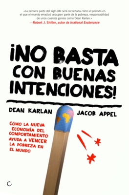 No Basta Con Buenas Intenciones!: C?mo La Nueva Econom?a del Comportamiento Ayuda a Vencer La Pobreza En El Mundo - Karlan, Dean