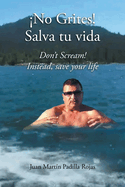 No Grites! Salva tu vida: Don't Scream! Instead, save your life