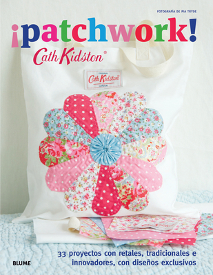 Patchwork!: 33 Proyectos Con Retales, Tradicionales E Innovadores, Con Diseos Exclusivos - Kidston, Cath, and Tryde, Pia (Photographer)