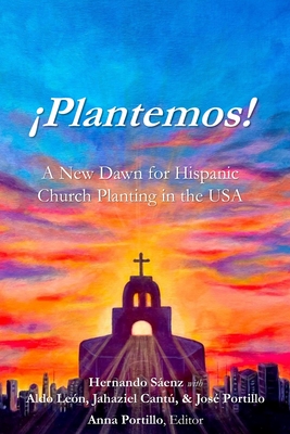 Plantemos!: A New Dawn for Hispanic Church Planting in the USA - Portillo, Anna E (Editor), and Le?n, Aldo (Contributions by), and Cant, Jahaziel (Contributions by)