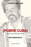 POBRE CUBA (frase de Jorge Luis Borges al autor?. MIS MEMORIAS: POBRE CUBA (frase de Jorge Luis Borges al autor?. MIS MEMORIAS