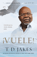 Vuele!: Construya Su Visi?n Desde Cero