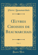 uvres Choisies de Beaumarchais, Vol. 1 (Classic Reprint)