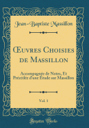 uvres Choisies de Massillon, Vol. 1: Accompagn?e de Notes, Et Pr?c?d?e dune ?tude sur Massillon (Classic Reprint)