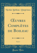 uvres Compl?tes de Boileau, Vol. 1 (Classic Reprint)