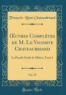 uvres Compl?tes de M. Le Vicomte Chateaubriand, Vol. 35: Le Paradis Perdu de Milton, Tome I (Classic Reprint)