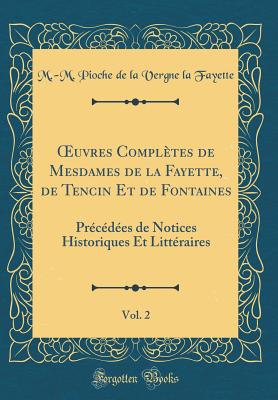 uvres Compl?tes de Mesdames de la Fayette, de Tencin Et de Fontaines, Vol. 2: Pr?c?d?es de Notices Historiques Et Litt?raires (Classic Reprint) - Fayette, M.-M. Pioche de la Vergne la