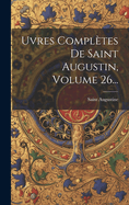 uvres Compl?tes De Saint Augustin, Volume 26...