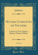 uvres Compl?tes de Voltaire, Vol. 10: Contes en Vers; Satires; Ep?tres; Po?sies M?l?es (Classic Reprint)