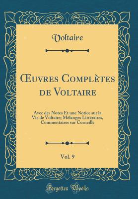 uvres Compl?tes de Voltaire, Vol. 9: Avec des Notes Et une Notice sur la Vie de Voltaire; M?langes Litt?raires, Commentaires sur Corneille (Classic Reprint) - Voltaire, Voltaire