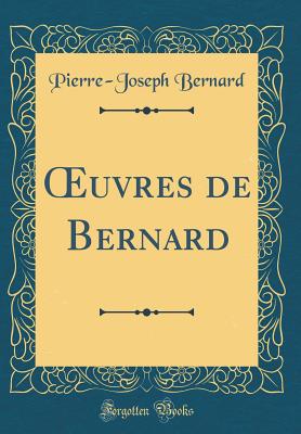 uvres de Bernard (Classic Reprint) - Bernard, Pierre-Joseph