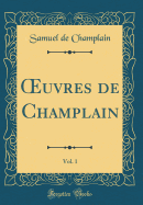 uvres de Champlain, Vol. 1 (Classic Reprint)