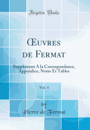 uvres de Fermat, Vol. 4: Supplement A la Correspondance, Appendice, Notes Et Tables (Classic Reprint)