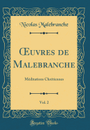 uvres de Malebranche, Vol. 2: M?ditations Chr?tiennes (Classic Reprint)