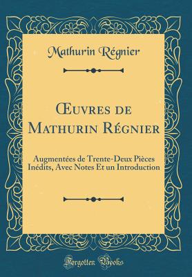 uvres de Mathurin R?gnier: Augment?es de Trente-Deux Pi?ces In?dits, Avec Notes Et un Introduction (Classic Reprint) - R?gnier, Mathurin