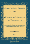 uvres de Monsieur de Fontenelle, Vol. 3: Contenant les ?loges des Acad?miciens, Morts Depuis 1699, Jusqu'en 1717 (Classic Reprint)