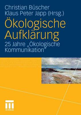 kologische Aufklrung: 25 Jahre 'kologische Kommunikation' - Bscher, Christian (Editor), and Japp, Klaus-Peter (Editor)