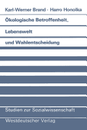 kologische Betroffenheit, Lebenswelt und Wahlentscheidung: Pldoyer fr eine neue Perspektive der Wahlforschung am Beispiel der Bundestagswahl 1983