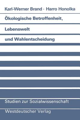 kologische Betroffenheit, Lebenswelt und Wahlentscheidung: Pldoyer fr eine neue Perspektive der Wahlforschung am Beispiel der Bundestagswahl 1983 - Brand, Karl-Werner