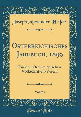 sterreichisches Jahrbuch, 1899, Vol. 23: Fr den sterreichischen Volkschriften-Verein (Classic Reprint) - Helfert, Joseph Alexander