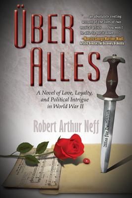 ber Alles: A Novel of Love, Loyalty, and Political Intrigue In World War II - Neff, Robert Arthur