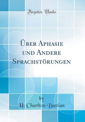 ber Aphasie und Andere Sprachstrungen (Classic Reprint) - Bastian, H. Charlton