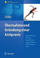 bernahme und Grndung einer Arztpraxis: Entscheidungsfindung, Organisation, Kooperationen, EDV, Finanzen, Recht