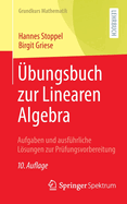 bungsbuch zur Linearen Algebra: Aufgaben und ausfhrliche Lsungen zur Prfungsvorbereitung