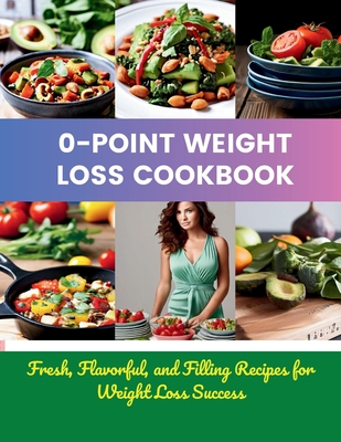 0-Point Weight Loss Cookbook: Fresh, Flavorful, and Filling Recipes for Weight Loss Success - Robinson, Daisy