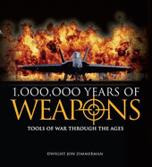 1,000,000 Years of Weapons: Tools of War Through the Ages - Zimmerman, Dwight Jon