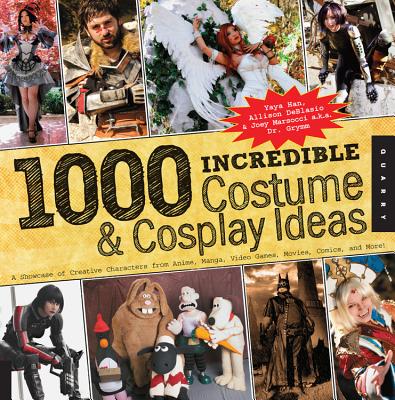 1,000 Incredible Costume & Cosplay Ideas: A Showcase of Creative Characters from Anime, Manga, Video Games, Movies, Comics, and More - Han, Yaya, and Deblasio, Allison, and Marsocci, Joey