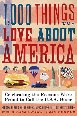 1,000 Things to Love About America: Celebrating the Reasons We're Proud to Call the U.S.A. Home - Bowers, Brent, and Bowers, Barbara, and Gottlieb, Henry