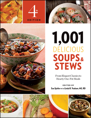 1,001 Delicious Soups and Stews: From Elegant Classics to Hearty One-Pot Meals - Spitler, Sue (Editor), and Yoakam, Linda R, R D